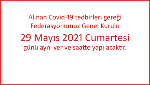 Alınan Covid-19 tedbirleri gereği Federasyonumuz Genel Kurulu 29 Mayıs 2021 Cumartesi günü aynı yer ve saatte yapılacaktır.