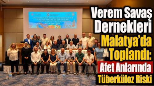 Verem Savaş Dernekleri Malatyada Toplandı. Afet Anlarında Tüberküloz Riski